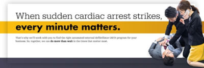 Image of a man performing chest compressions while a woman calls the emergency services. Text on screen says:When sudden cardiac arrest strikes, every minute matters. That's why we'll work with you to find the right automated external defibrillator (AED) program for your business. So, together, we can do more than wait in the times that matter most.